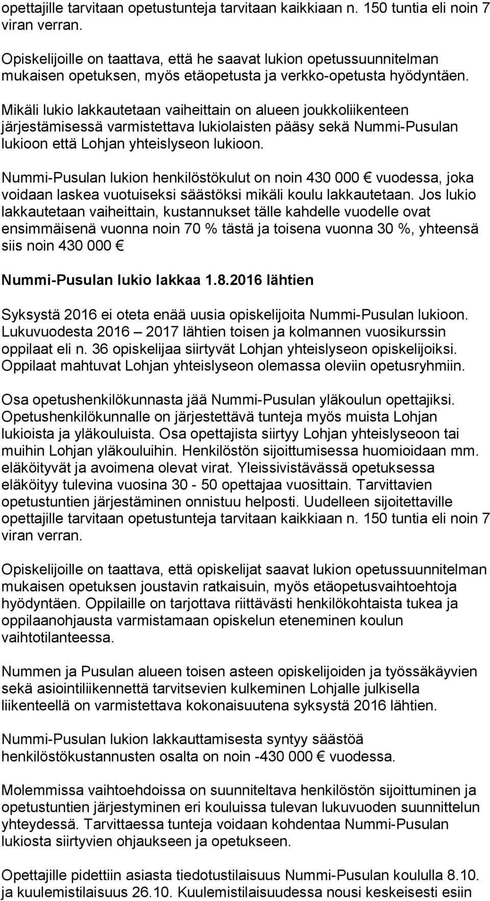 Mikäli lukio lakkautetaan vaiheittain on alueen joukkoliikenteen järjestämisessä varmistettava lukiolaisten pääsy sekä Nummi-Pusulan lukioon että Lohjan yhteislyseon lukioon.