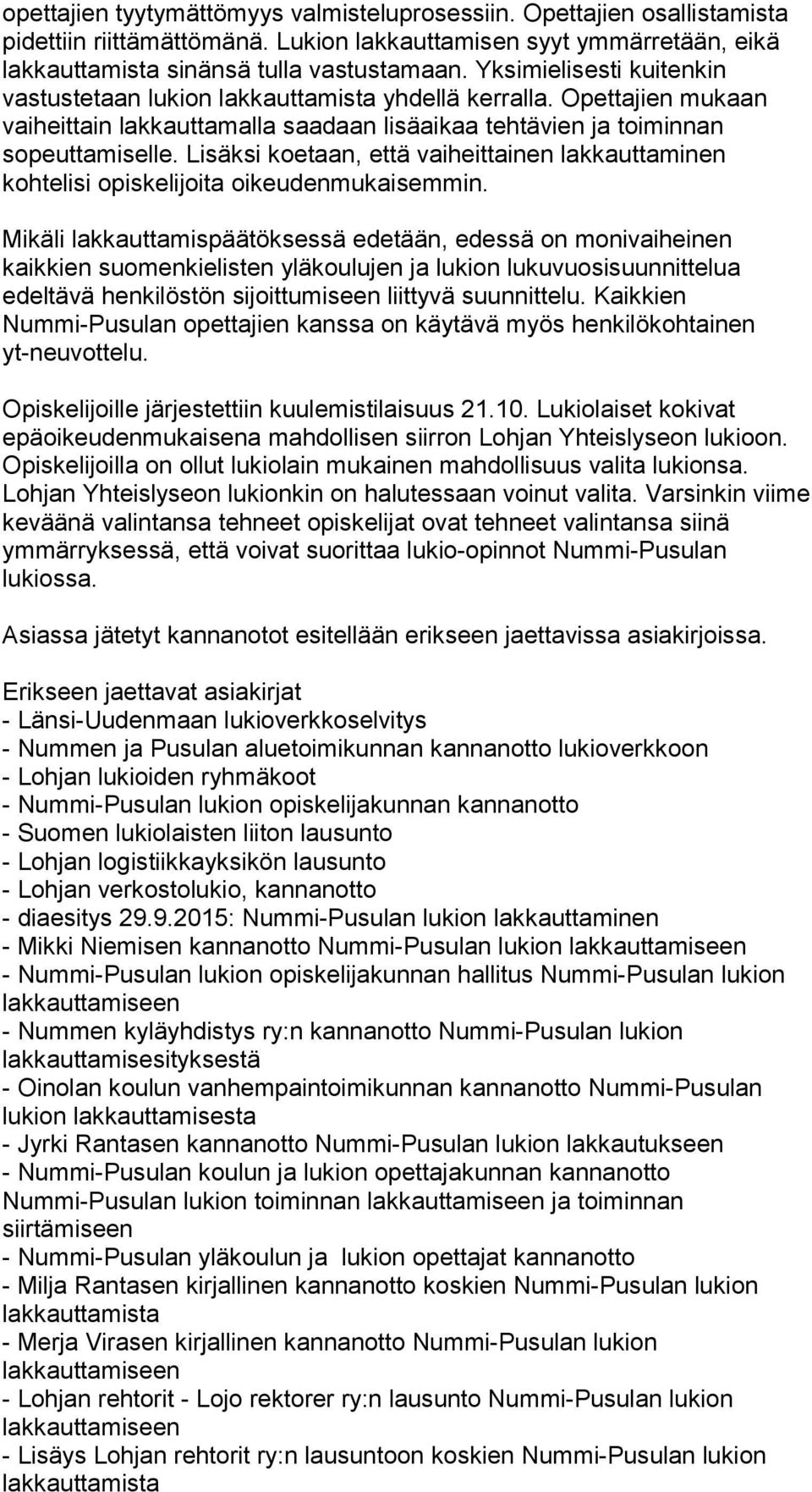 Lisäksi koetaan, että vaiheittainen lakkauttaminen kohtelisi opiskelijoita oikeudenmukaisemmin.