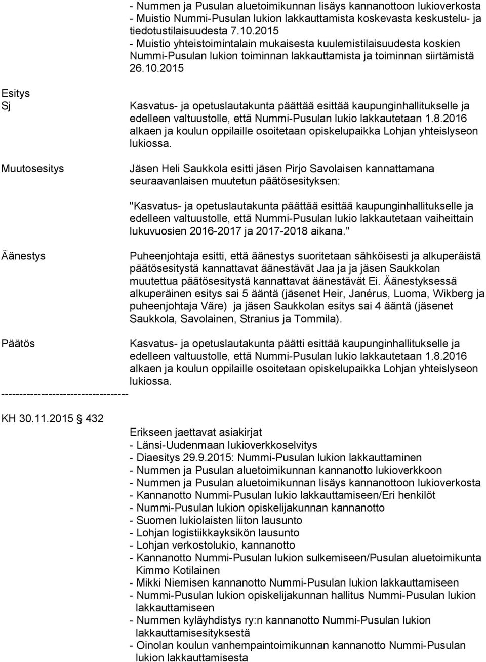 2015 Esitys Sj Muutosesitys Kasvatus- ja opetuslautakunta päättää esittää kaupunginhallitukselle ja edelleen valtuustolle, että Nummi-Pusulan lukio lakkautetaan 1.8.