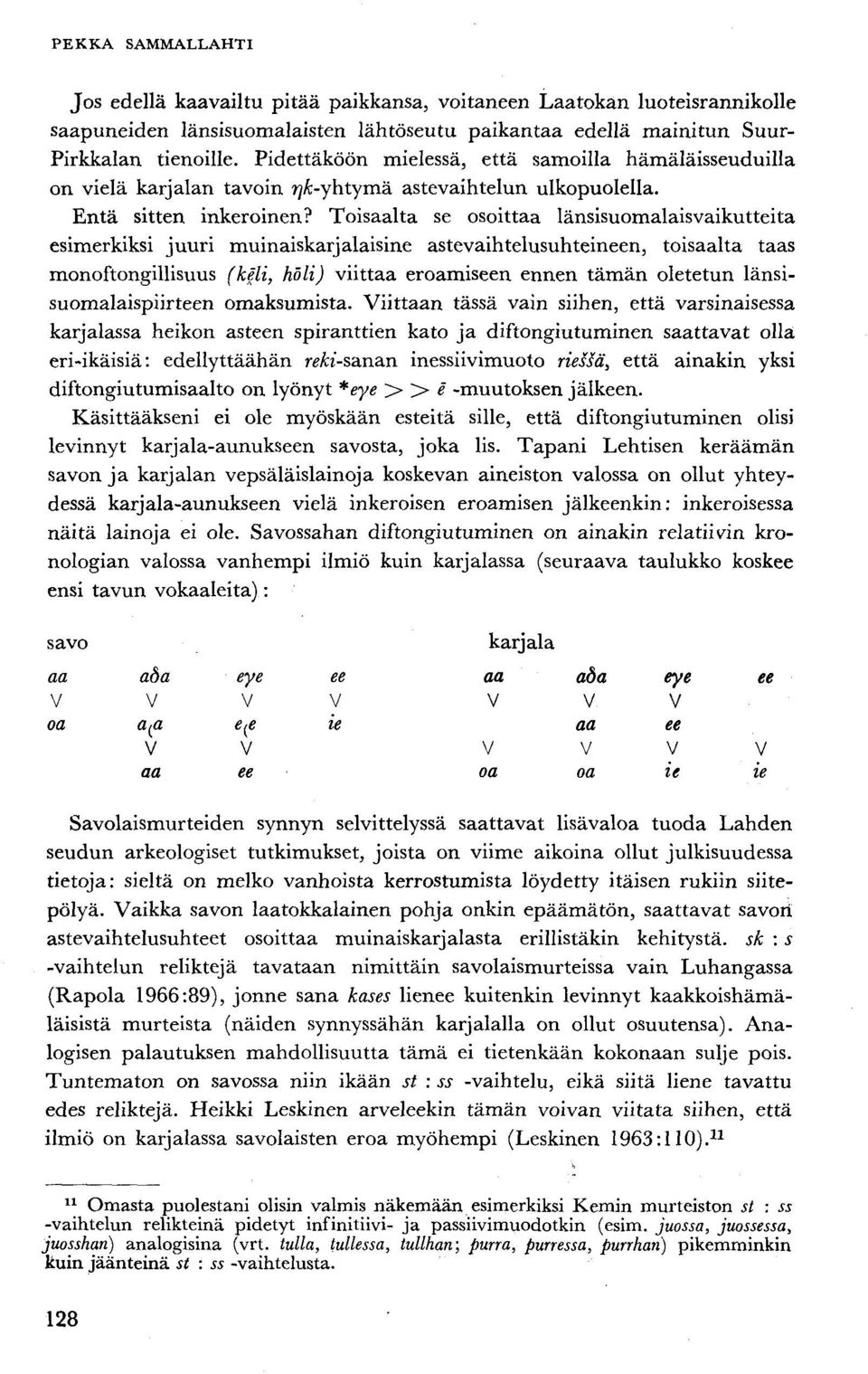 Toisaalta se osoittaa länsisuomalaisvaikutteita esimerkiksi juuri muinaiskarj alaisine astevaihtelusuhteineen, toisaalta taas monoftongillisuus (keli, höli) viittaa eroamiseen ennen tämän oletetun