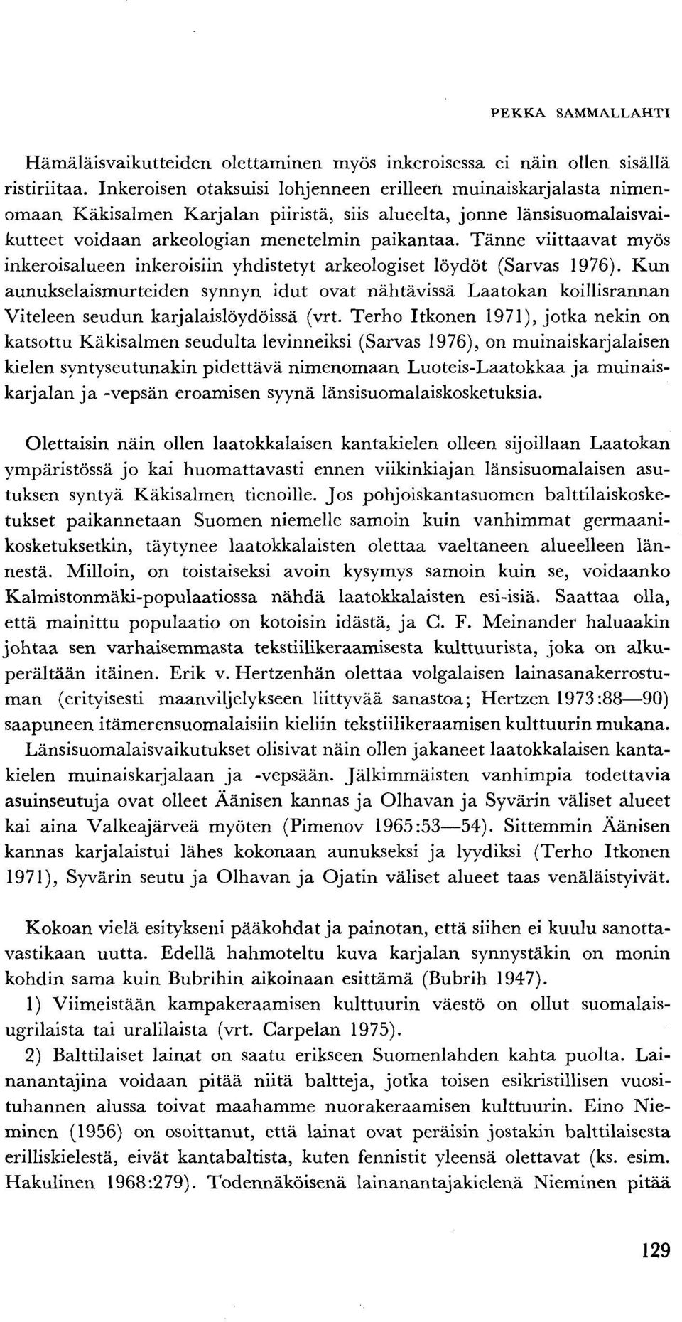 Tänne viittaavat myös inkeroisalueen inkeroisiin yhdistetyt arkeologiset löydöt (Sarvas 1976).