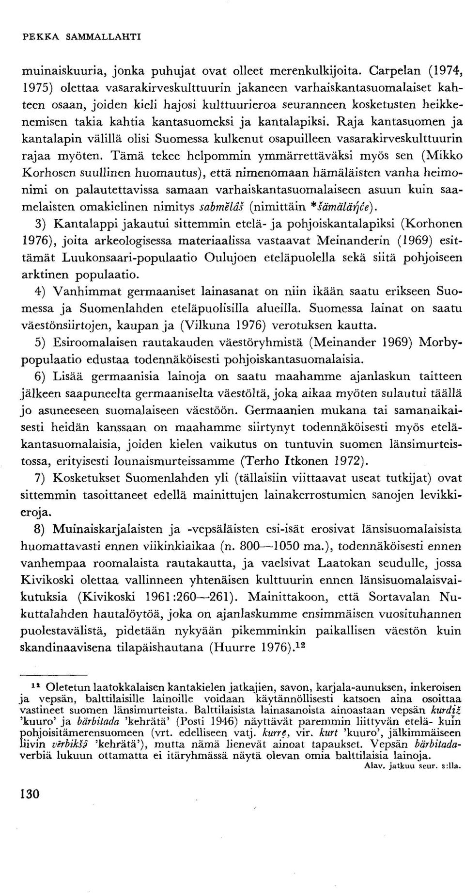 ja kantalapiksi. Raja kantasuomen ja kantalapin välillä olisi Suomessa kulkenut osapuilleen vasarakirveskulttuurin rajaa myöten.