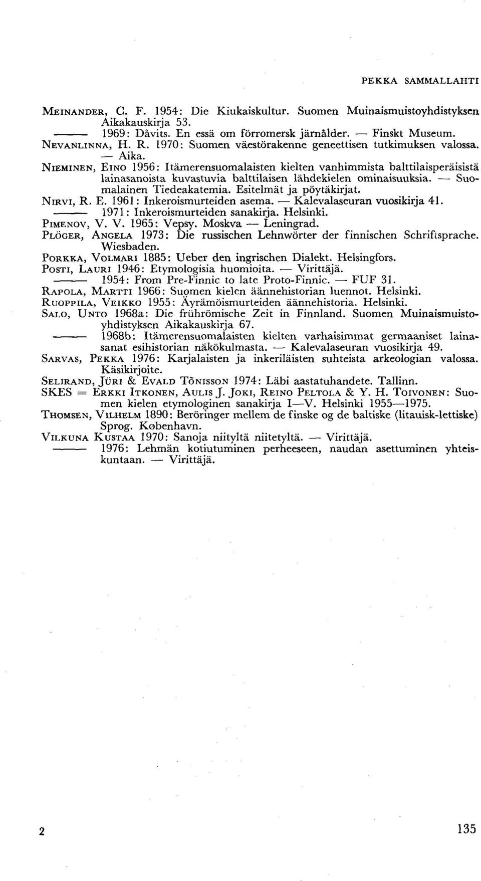 NIEMINEN, EINO 1956: Itämerensuomalaisten kielten vanhimmista balttilaisperäisistä lainasanoista kuvastuvia balttilaisen lähdekielen ominaisuuksia. Suomalainen Tiedeakatemia. Esitelmät ja pöytäkirjat.