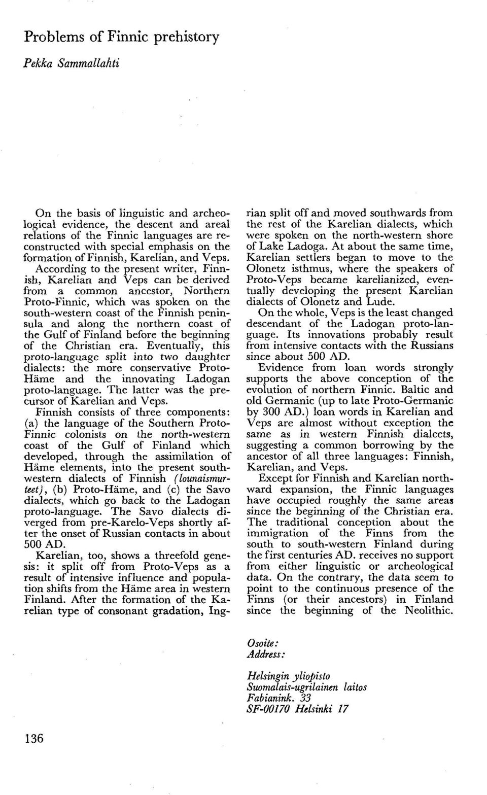 According to the present writer, Finnish, Karelian and Veps can be derived from a common ancestor, Northern Proto-Finnic, which was spoken on the south-western coast of the Finnish peninsula and