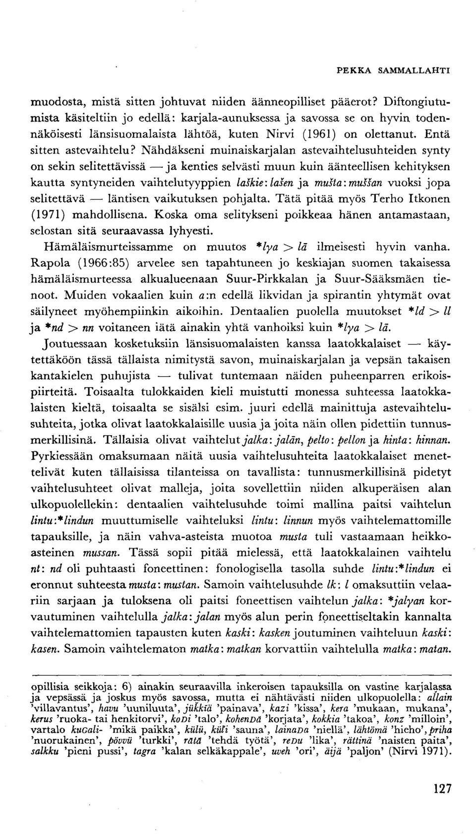 Nähdäkseni muinaiskarjalan astevaihtelusuhteiden synty on sekin selitettävissä ja kenties selvästi muun kuin äänteellisen kehityksen kautta syntyneiden vaihtelutyyppien laskie: laseri ja musta: