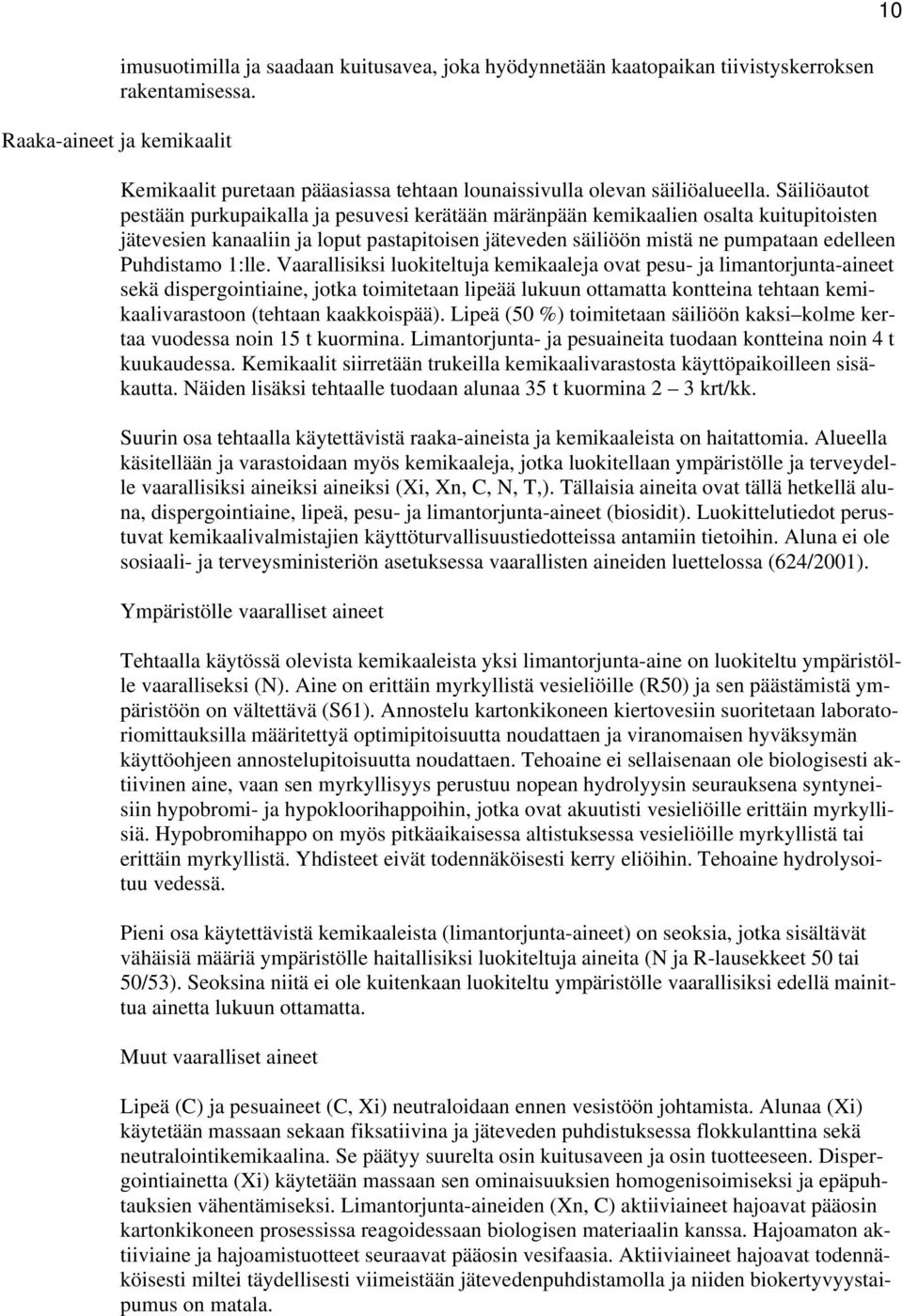 Säiliöautot pestään purkupaikalla ja pesuvesi kerätään märänpään kemikaalien osalta kuitupitoisten jätevesien kanaaliin ja loput pastapitoisen jäteveden säiliöön mistä ne pumpataan edelleen