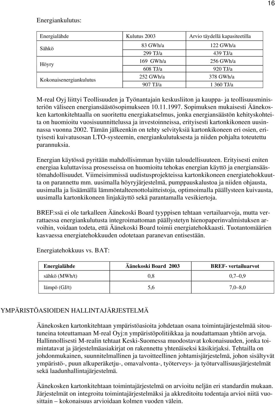 Sopimuksen mukaisesti Äänekosken kartonkitehtaalla on suoritettu energiakatselmus, jonka energiansäästön kehityskohteita on huomioitu vuosisuunnittelussa ja investoinneissa, erityisesti