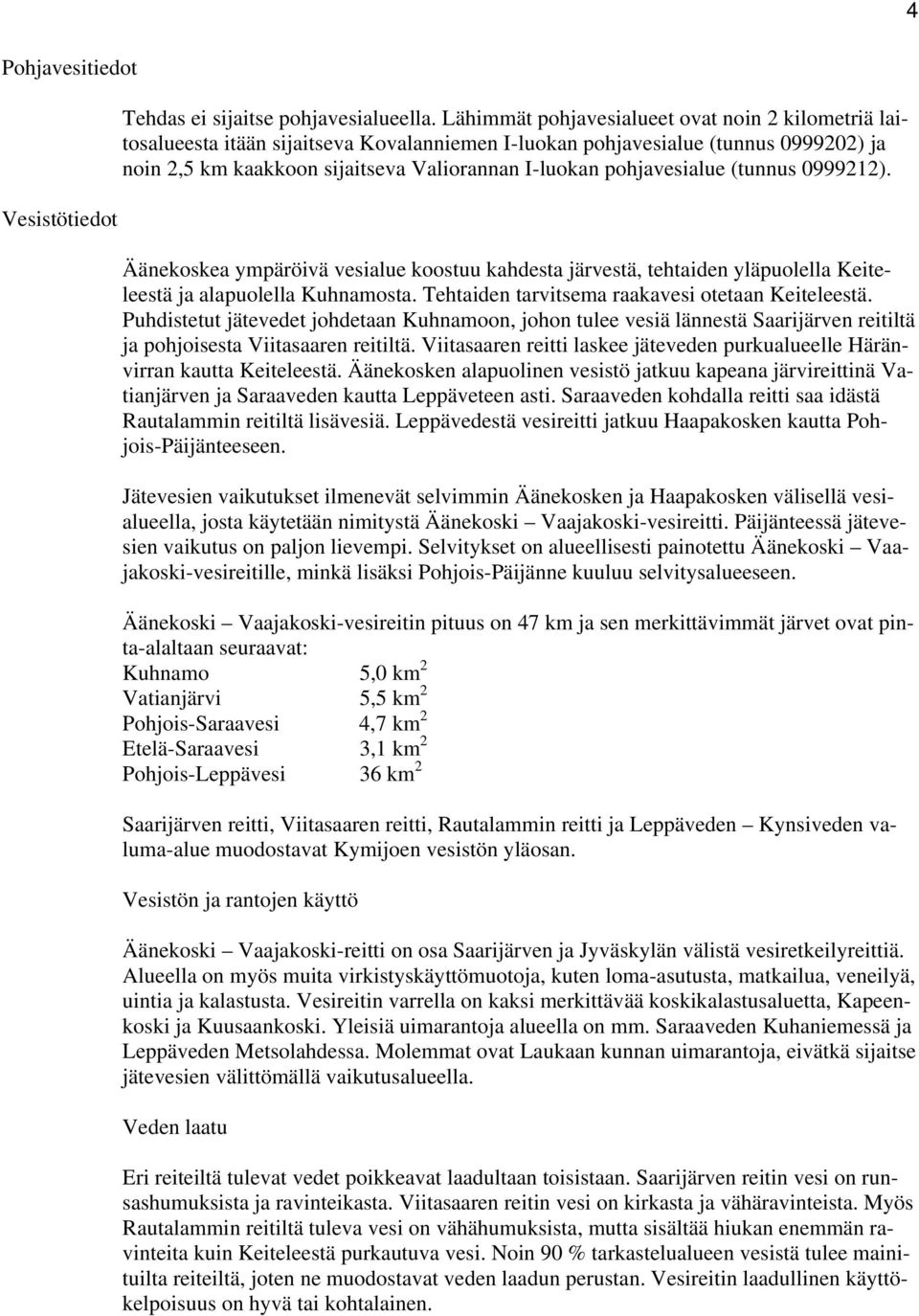 pohjavesialue (tunnus 0999212). Äänekoskea ympäröivä vesialue koostuu kahdesta järvestä, tehtaiden yläpuolella Keiteleestä ja alapuolella Kuhnamosta.