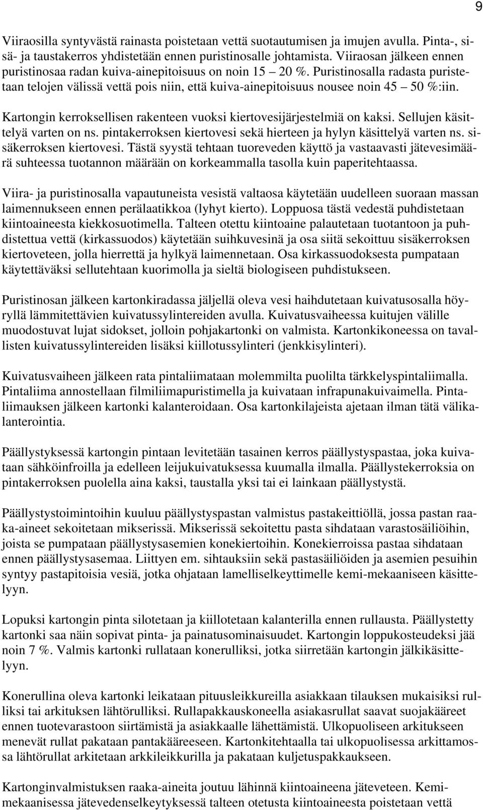 Kartongin kerroksellisen rakenteen vuoksi kiertovesijärjestelmiä on kaksi. Sellujen käsittelyä varten on ns. pintakerroksen kiertovesi sekä hierteen ja hylyn käsittelyä varten ns.