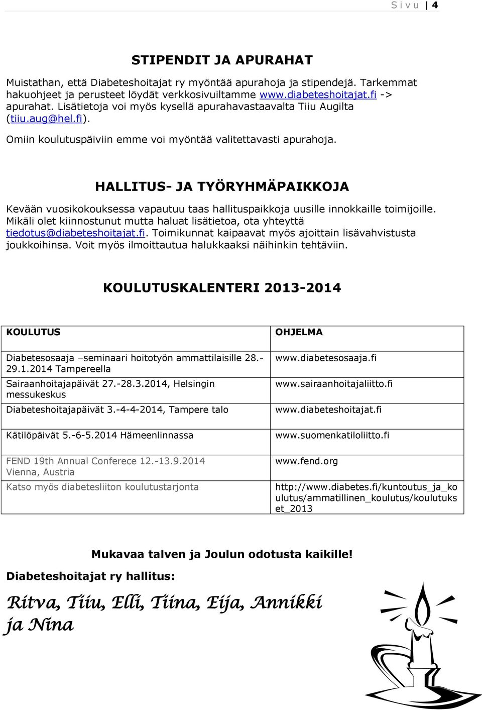 HALLITUS- JA TYÖRYHMÄPAIKKOJA Kevään vuosikokouksessa vapautuu taas hallituspaikkoja uusille innokkaille toimijoille.