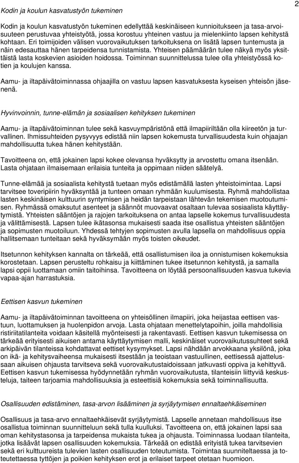 Yhteisen päämäärän tulee näkyä myös yksittäistä lasta koskevien asioiden hoidossa. Toiminnan suunnittelussa tulee olla yhteistyössä kotien ja koulujen kanssa.