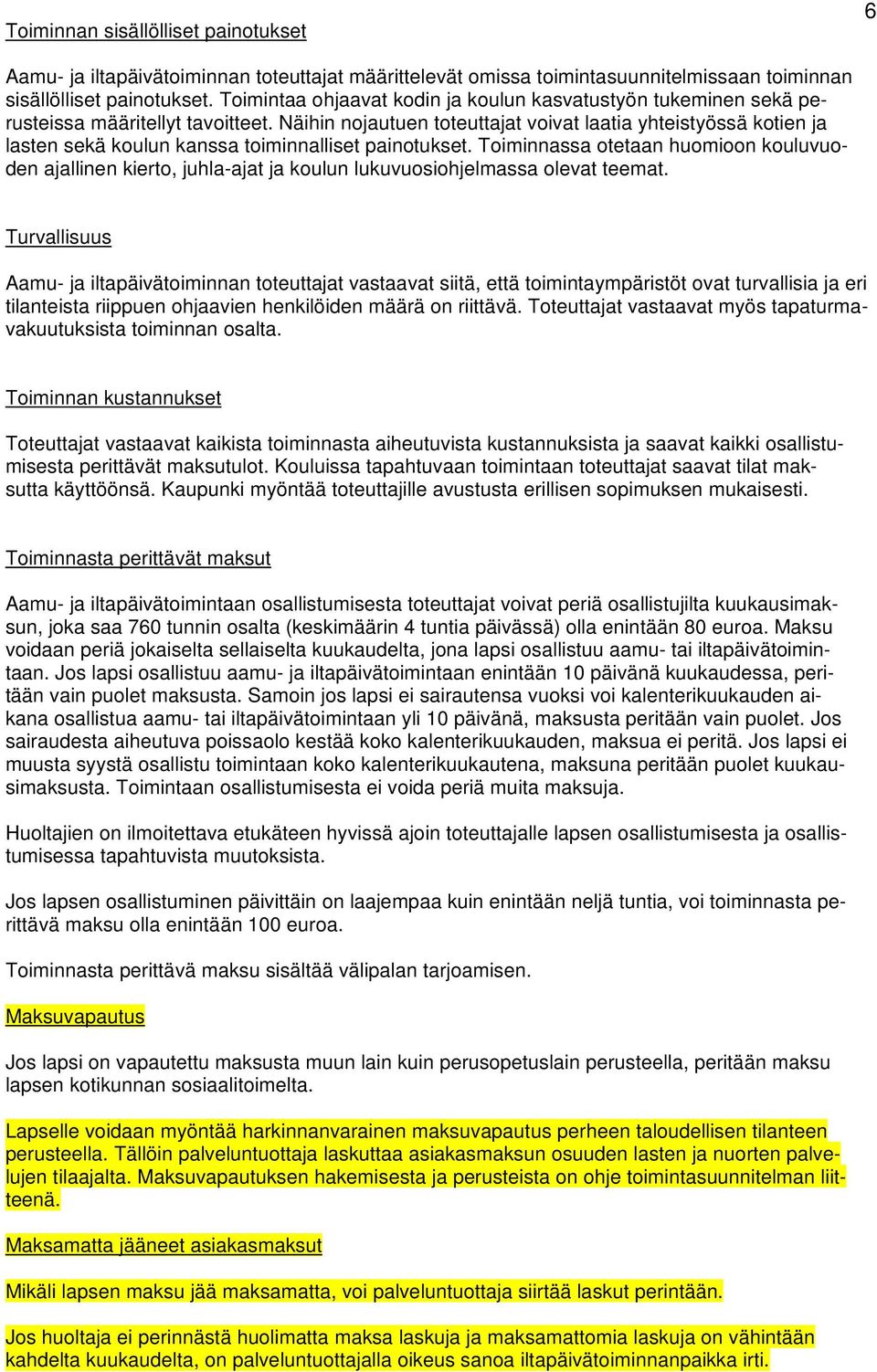 Näihin nojautuen toteuttajat voivat laatia yhteistyössä kotien ja lasten sekä koulun kanssa toiminnalliset painotukset.