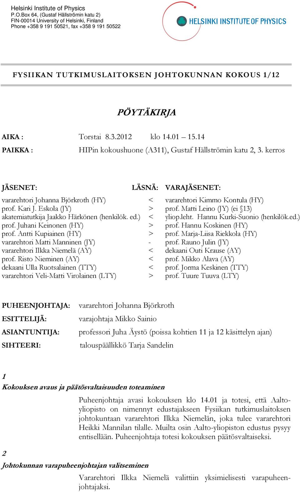 8.3.2012 klo 14.01 15.14 PAIKKA : HIPin kokoushuone (A311), Gustaf Hällströmin katu 2, 3. kerros JÄSENET: LÄSNÄ: vararehtori Johanna Björkroth (HY) < prof. Kari J.