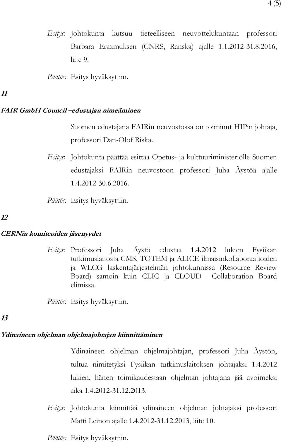 Esitys: Johtokunta päättää esittää Opetus- ja kulttuuriministeriölle Suomen edustajaksi FAIRin neuvostoon professori Juha Äystöä ajalle 1.4.2012-30.6.2016.