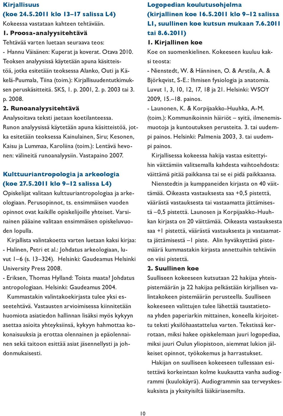 p. 2008. 2. Runoanalyysitehtävä Analysoitava teksti jaetaan koetilanteessa.