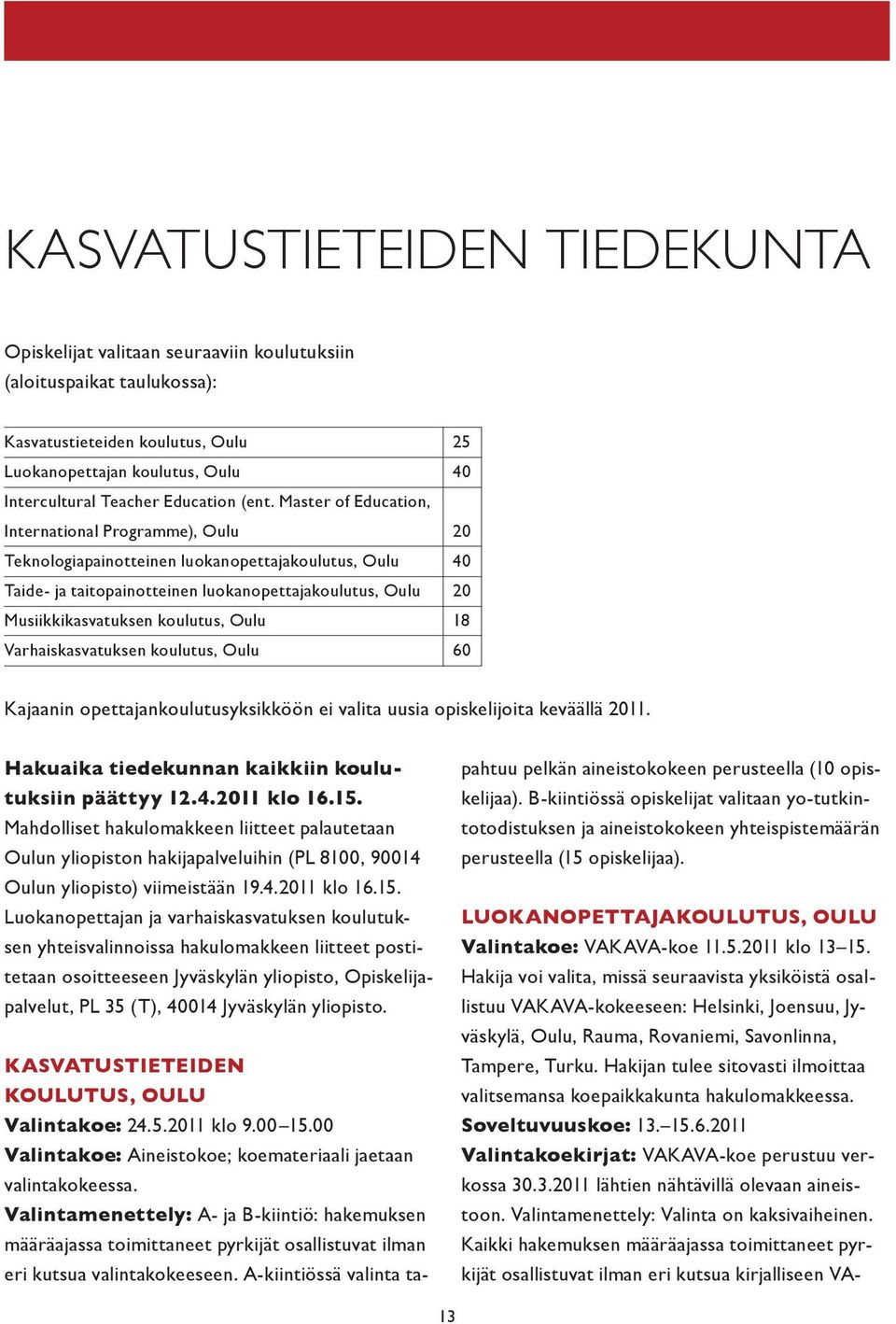 Oulu Varhaiskasvatuksen koulutus, Oulu 25 40 20 40 20 18 60 Kajaanin opettajankoulutusyksikköön ei valita uusia opiskelijoita keväällä 2011. Hakuaika tiedekunnan kaikkiin koulutuksiin päättyy 12.4.2011 klo 16.