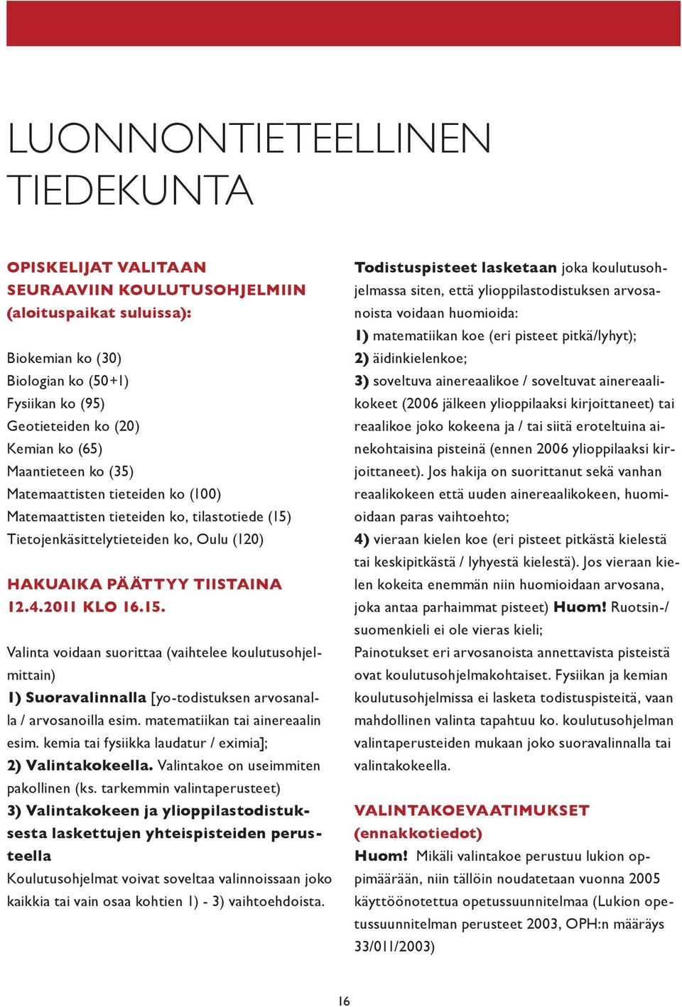 Tietojenkäsittelytieteiden ko, Oulu (120) Hakuaika päättyy tiistaina 12.4.2011 klo 16.15.
