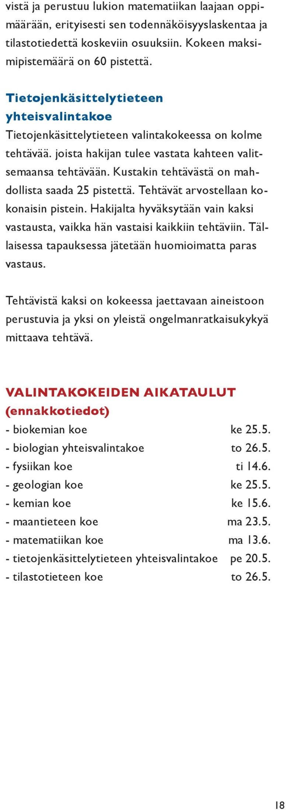 Kustakin tehtävästä on mahdollista saada 25 pistettä. Tehtävät arvostellaan kokonaisin pistein. Hakijalta hyväksytään vain kaksi vastausta, vaikka hän vastaisi kaikkiin tehtäviin.