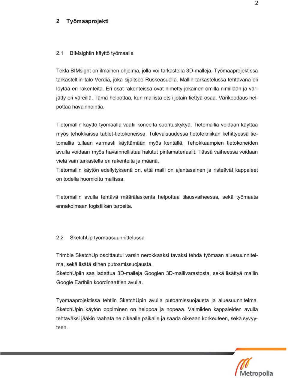 Värikoodaus helpottaa havainnointia. Tietomallin käyttö työmaalla vaatii koneelta suorituskykyä. Tietomallia voidaan käyttää myös tehokkaissa tablet-tietokoneissa.