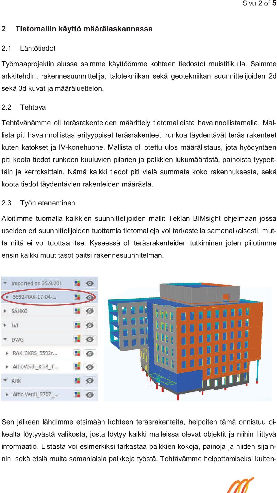 Mallista piti havainnollistaa erityyppiset teräsrakenteet, runkoa täydentävät teräs rakenteet kuten katokset ja IV-konehuone.