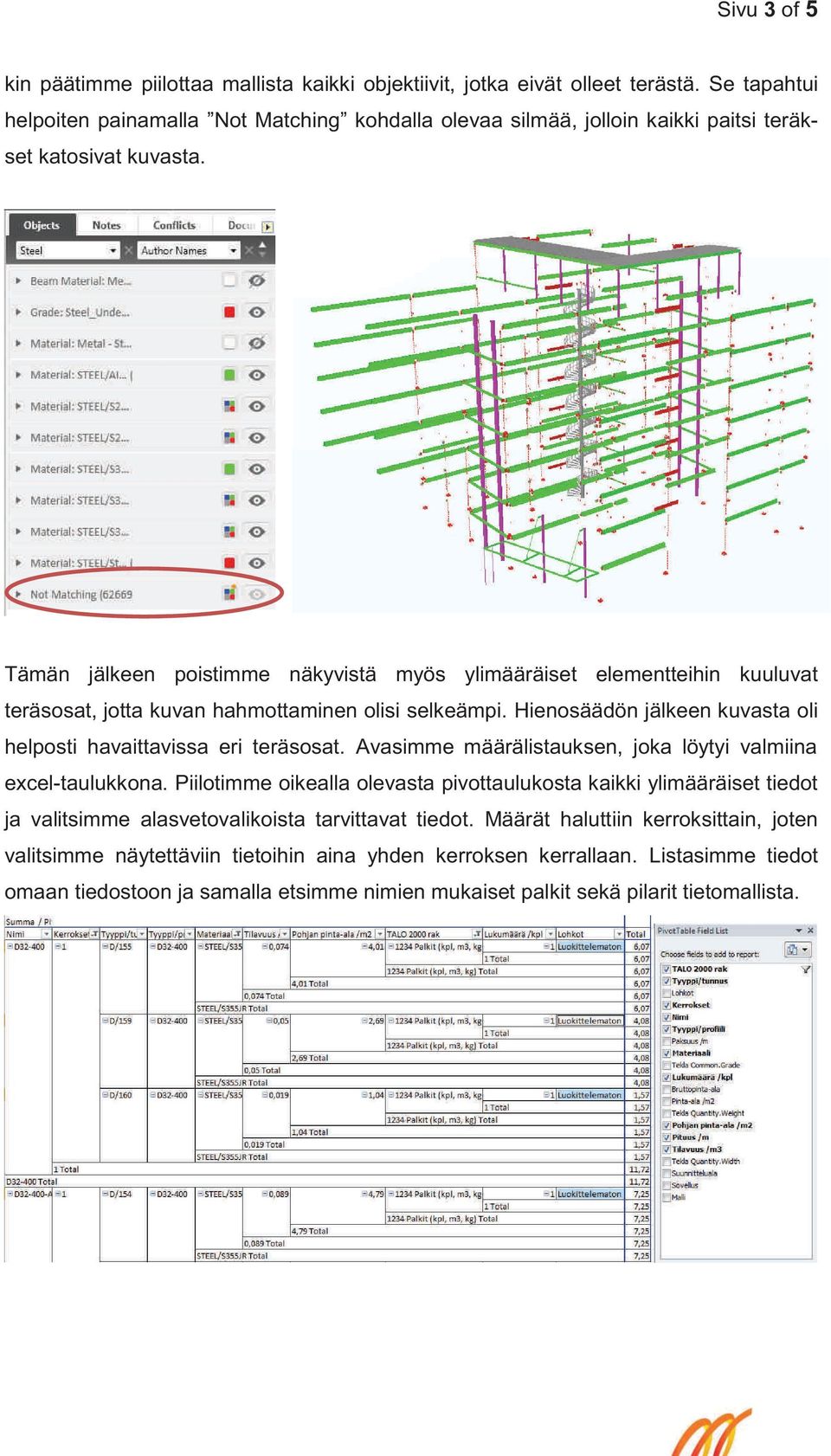 Tämän jälkeen poistimme näkyvistä myös ylimääräiset elementteihin kuuluvat teräsosat, jotta kuvan hahmottaminen olisi selkeämpi. Hienosäädön jälkeen kuvasta oli helposti havaittavissa eri teräsosat.