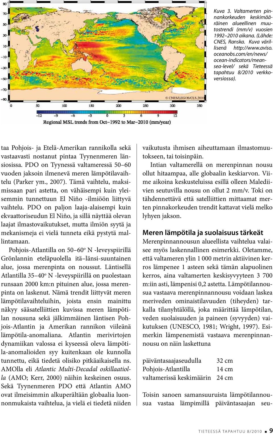 PDO on Tyynessä valtameressä 50 60 vuoden jaksoin ilmenevä meren lämpötilavaihtelu (Parker ym., 2007).