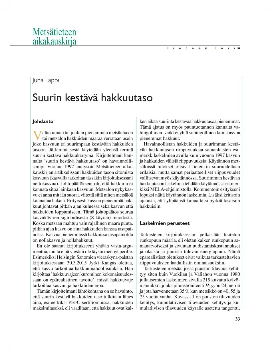 Vuonna 1997 analysoin Metsätieteen aikakauskirjan artikkelissani hakkuiden tason sitomista kasvuun (kasvulla tarkoitan tässäkin kirjoituksessani nettokasvua).