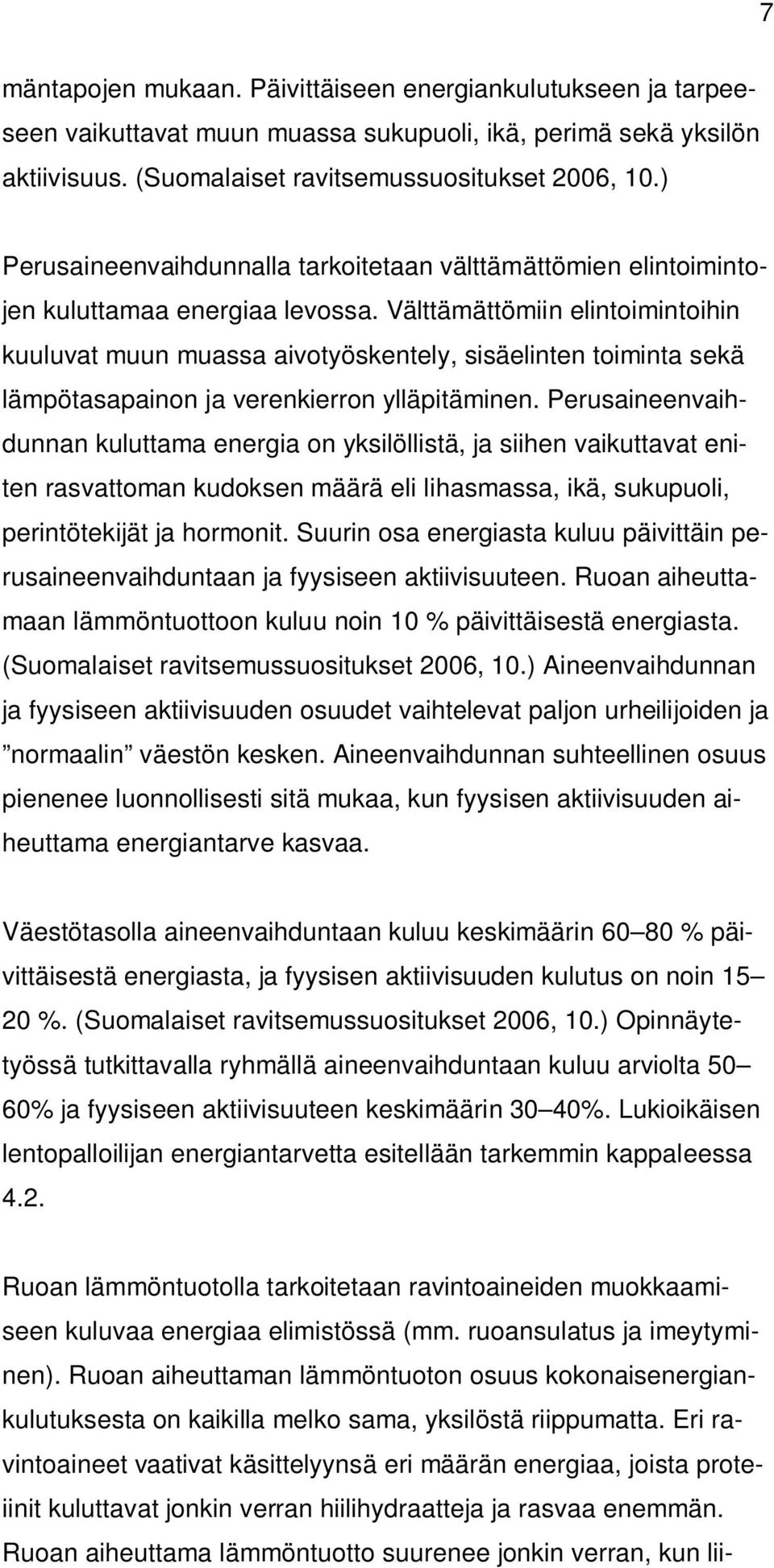 Välttämättömiin elintoimintoihin kuuluvat muun muassa aivotyöskentely, sisäelinten toiminta sekä lämpötasapainon ja verenkierron ylläpitäminen.