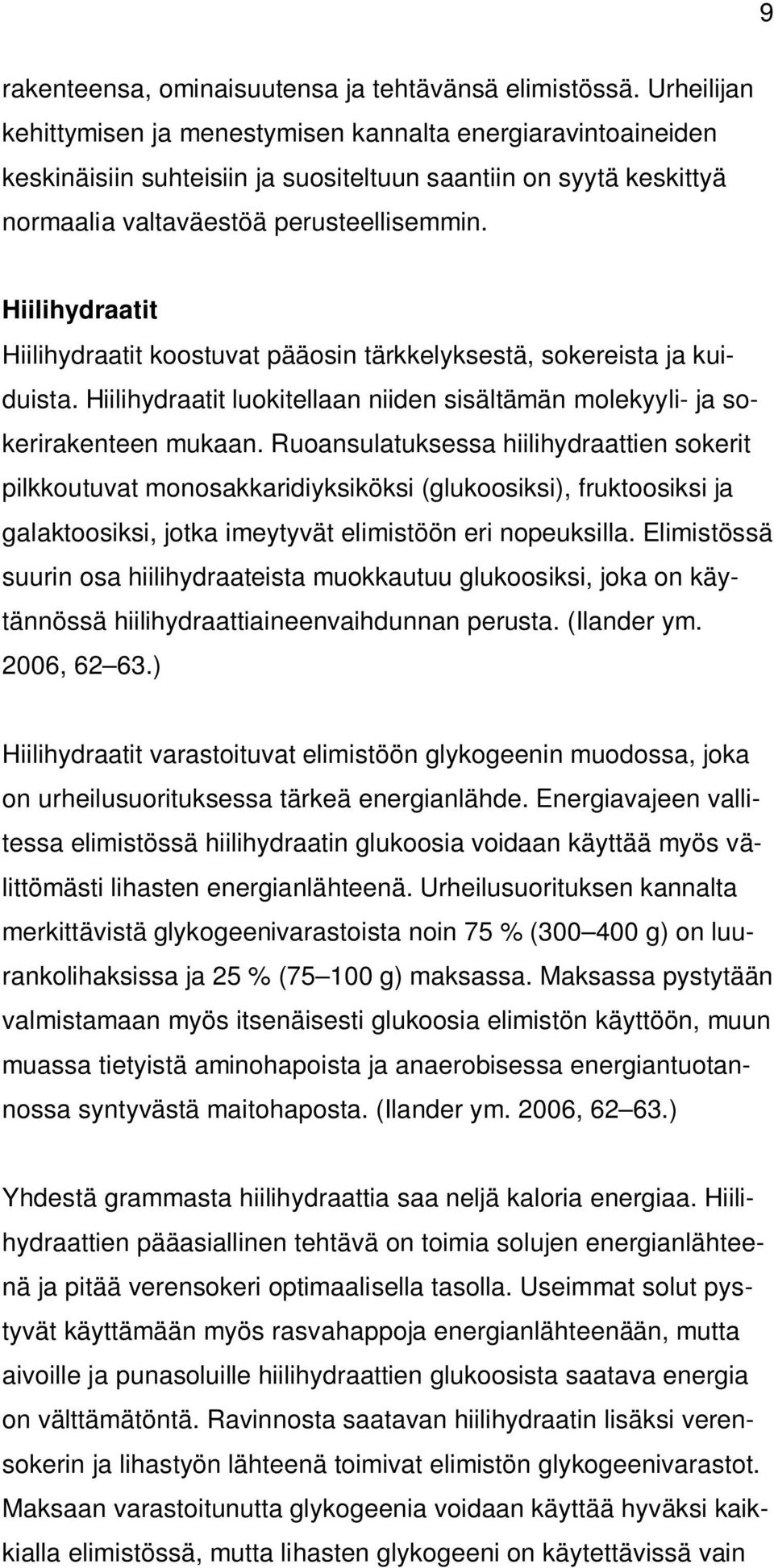 Hiilihydraatit Hiilihydraatit koostuvat pääosin tärkkelyksestä, sokereista ja kuiduista. Hiilihydraatit luokitellaan niiden sisältämän molekyyli- ja sokerirakenteen mukaan.