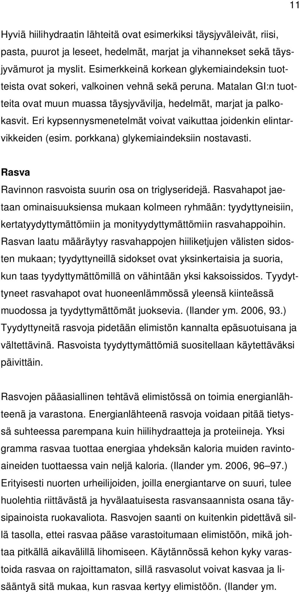 Eri kypsennysmenetelmät voivat vaikuttaa joidenkin elintarvikkeiden (esim. porkkana) glykemiaindeksiin nostavasti. Rasva Ravinnon rasvoista suurin osa on triglyseridejä.