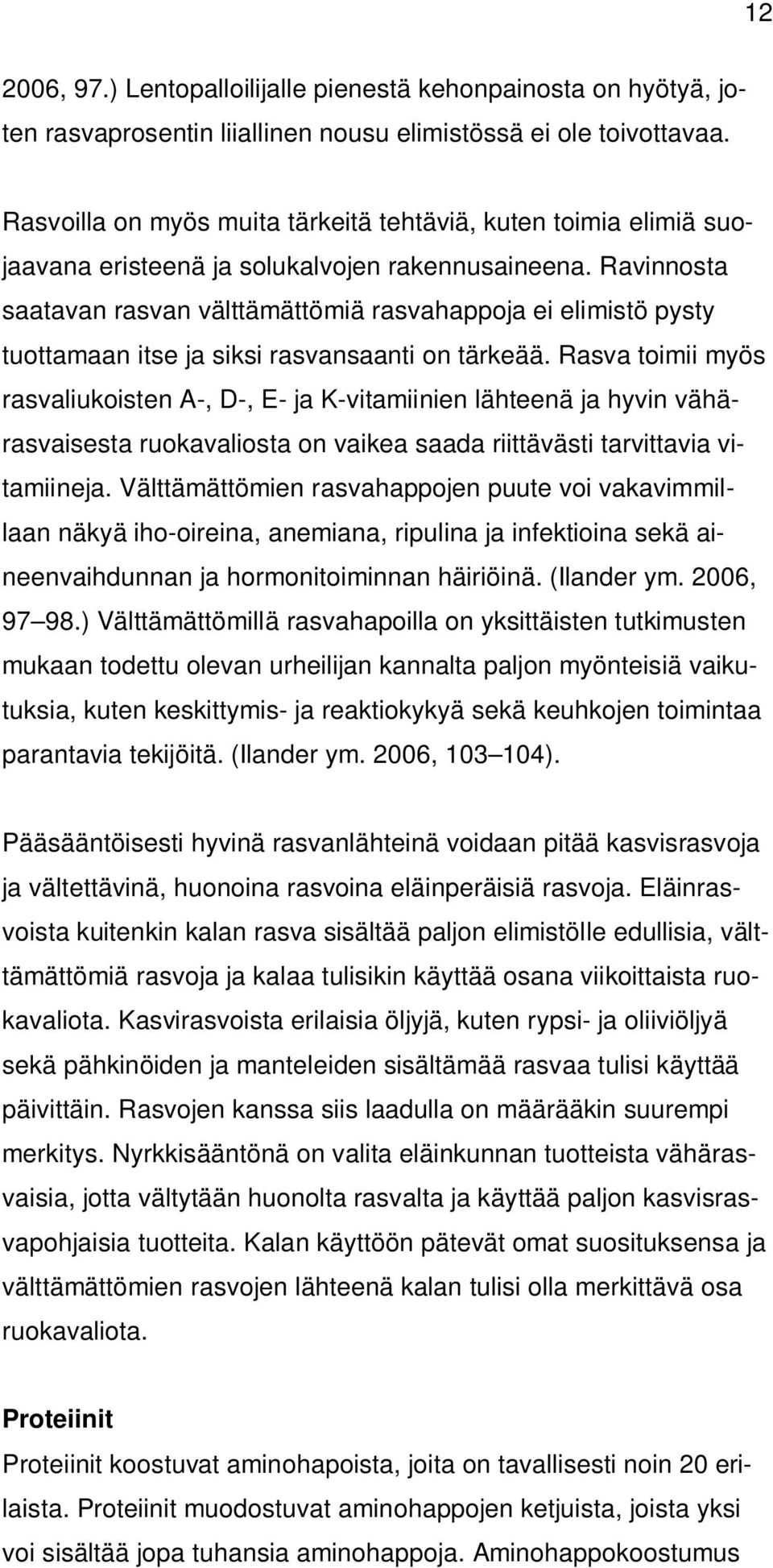 Ravinnosta saatavan rasvan välttämättömiä rasvahappoja ei elimistö pysty tuottamaan itse ja siksi rasvansaanti on tärkeää.