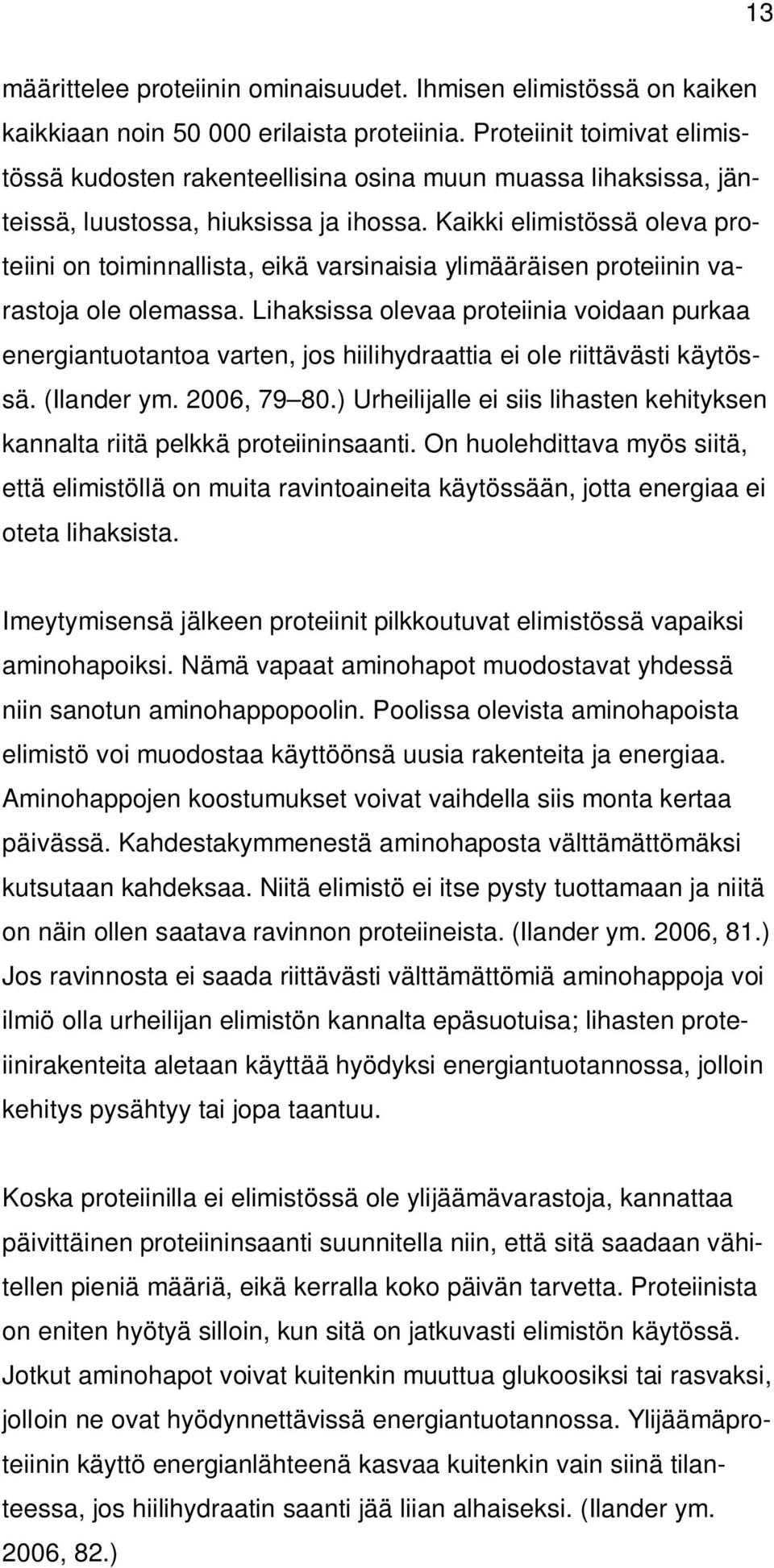 Kaikki elimistössä oleva proteiini on toiminnallista, eikä varsinaisia ylimääräisen proteiinin varastoja ole olemassa.