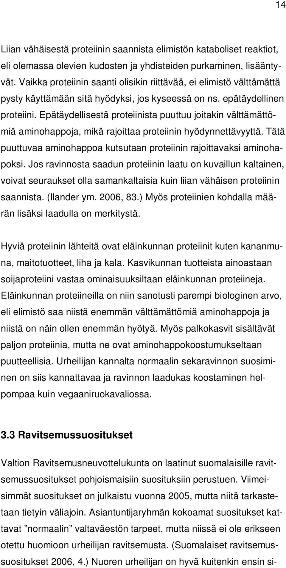 Epätäydellisestä proteiinista puuttuu joitakin välttämättömiä aminohappoja, mikä rajoittaa proteiinin hyödynnettävyyttä. Tätä puuttuvaa aminohappoa kutsutaan proteiinin rajoittavaksi aminohapoksi.