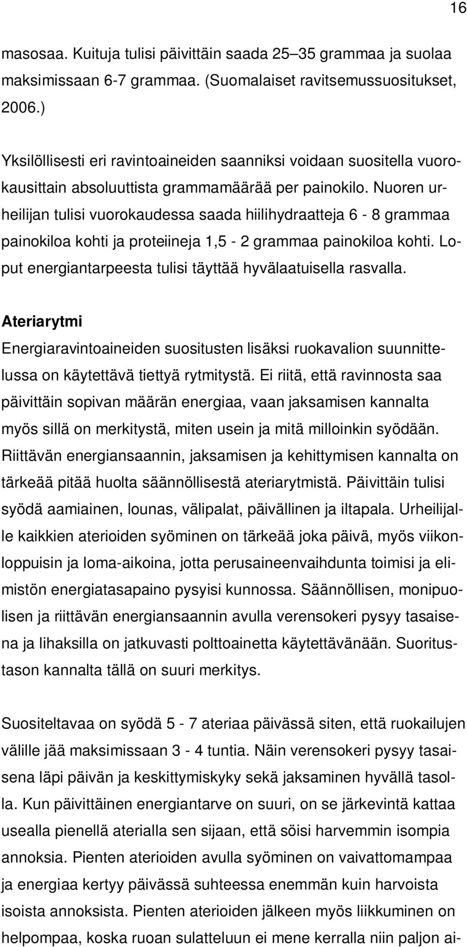 Nuoren urheilijan tulisi vuorokaudessa saada hiilihydraatteja 6-8 grammaa painokiloa kohti ja proteiineja 1,5-2 grammaa painokiloa kohti.