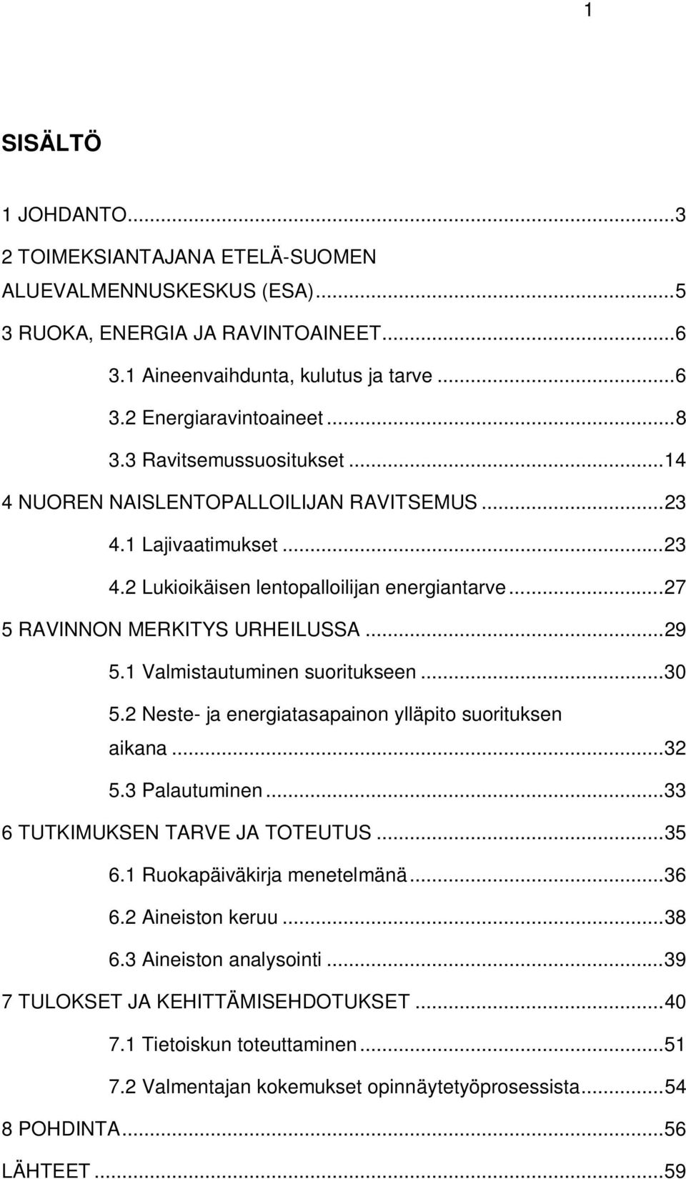 1 Valmistautuminen suoritukseen...30 5.2 Neste- ja energiatasapainon ylläpito suorituksen aikana...32 5.3 Palautuminen...33 6 TUTKIMUKSEN TARVE JA TOTEUTUS...35 6.1 Ruokapäiväkirja menetelmänä...36 6.