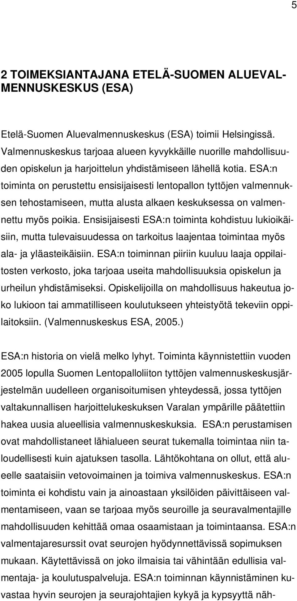 ESA:n toiminta on perustettu ensisijaisesti lentopallon tyttöjen valmennuksen tehostamiseen, mutta alusta alkaen keskuksessa on valmennettu myös poikia.