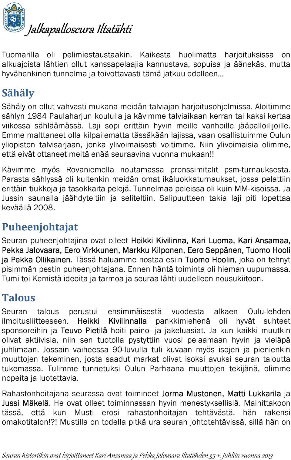 vahvasti mukana meidän talviajan harjoitusohjelmissa. Aloitimme sählyn 1984 Paulaharjun koululla ja kävimme talviaikaan kerran tai kaksi kertaa viikossa sähläämässä.