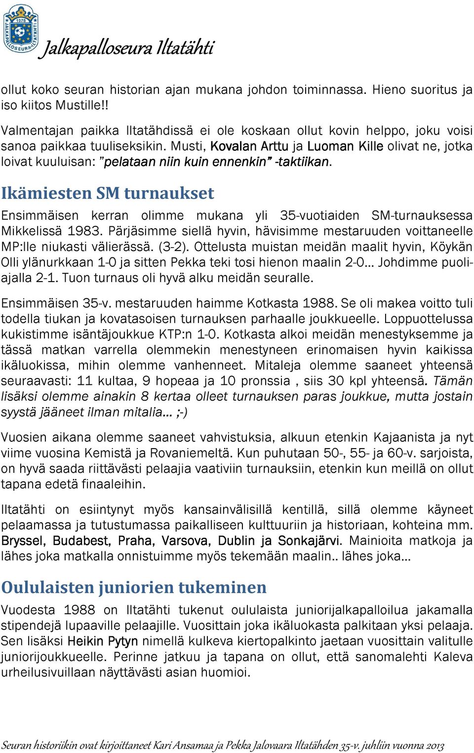 Musti, Kovalan Arttu ja Luoman Kille olivat ne, jotka loivat kuuluisan: pelataan niin kuin ennenkin -taktiikan taktiikan.