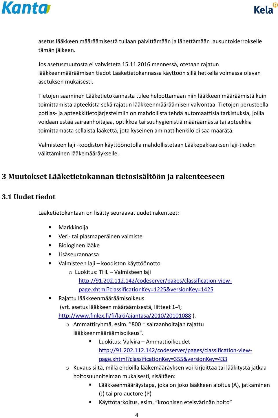 Tietojen saaminen Lääketietokannasta tulee helpottamaan niin lääkkeen määräämistä kuin toimittamista apteekista sekä rajatun lääkkeenmääräämisen valvontaa.