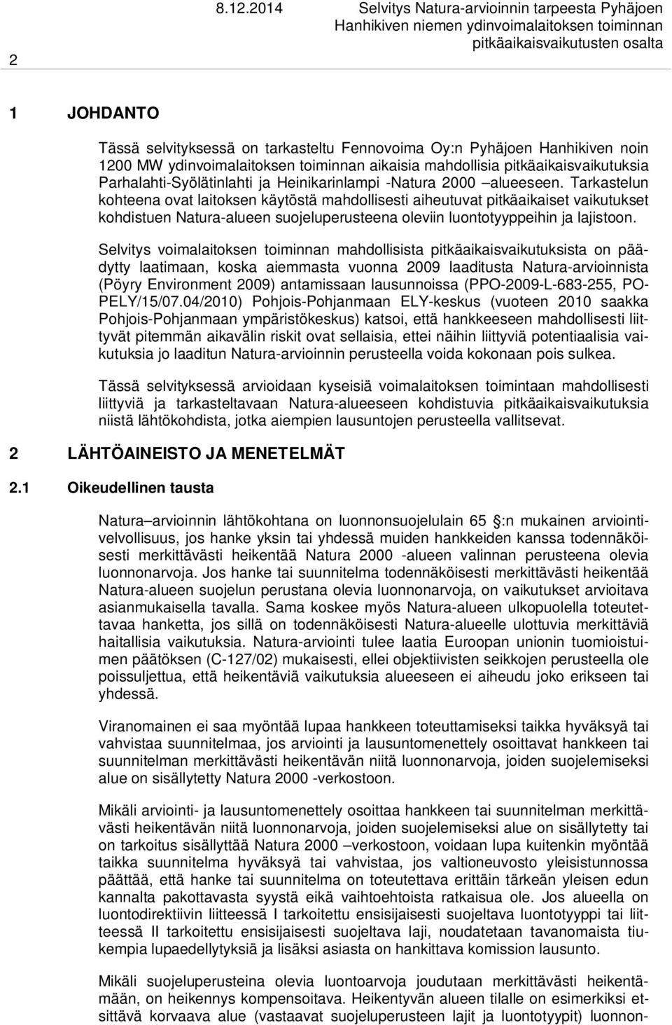 Tarkastelun kohteena ovat laitoksen käytöstä mahdollisesti aiheutuvat pitkäaikaiset vaikutukset kohdistuen Natura-alueen suojeluperusteena oleviin luontotyyppeihin ja lajistoon.