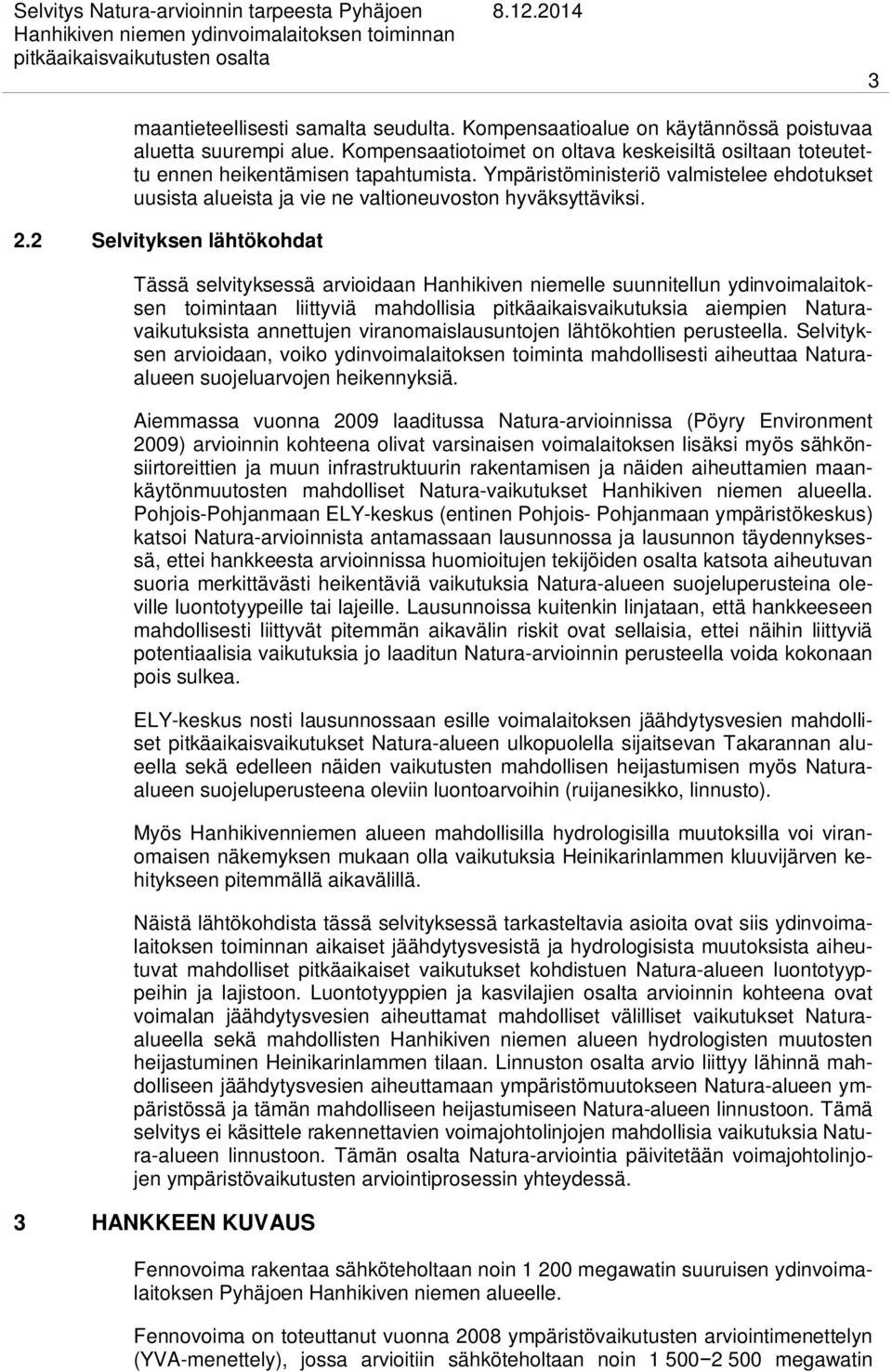 2 Selvityksen lähtökohdat Tässä selvityksessä arvioidaan Hanhikiven niemelle suunnitellun ydinvoimalaitoksen toimintaan liittyviä mahdollisia pitkäaikaisvaikutuksia aiempien Naturavaikutuksista