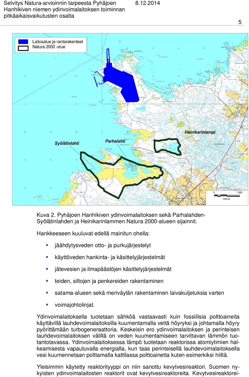 ja penkereiden rakentaminen satama-alueen sekä meriväylän rakentaminen laivakuljetuksia varten voimajohtolinjat.