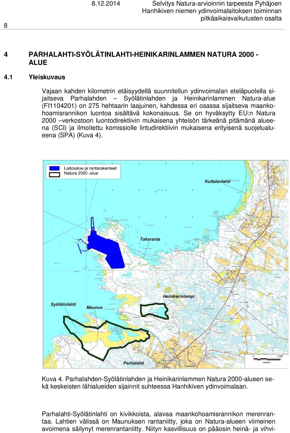 laajuinen, kahdessa eri osassa sijaitseva maankohoamisrannikon luontoa sisältävä kokonaisuus.