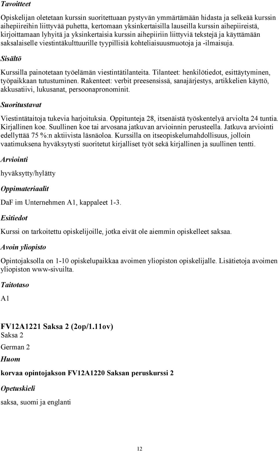 Kurssilla painotetaan työelämän viestintätilanteita. Tilanteet: henkilötiedot, esittäytyminen, työpaikkaan tutustuminen.