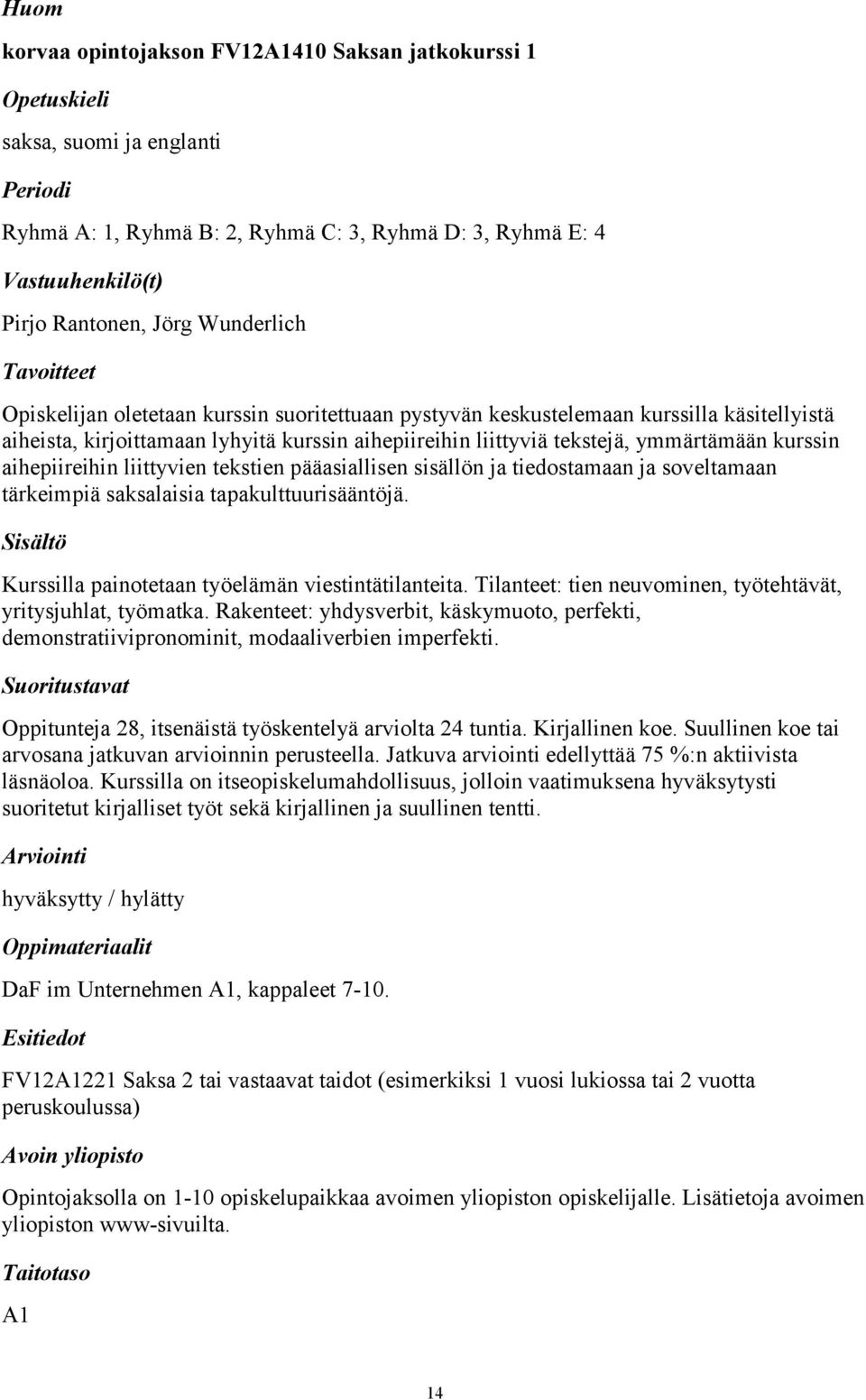 pääasiallisen sisällön ja tiedostamaan ja soveltamaan tärkeimpiä saksalaisia tapakulttuurisääntöjä. Kurssilla painotetaan työelämän viestintätilanteita.