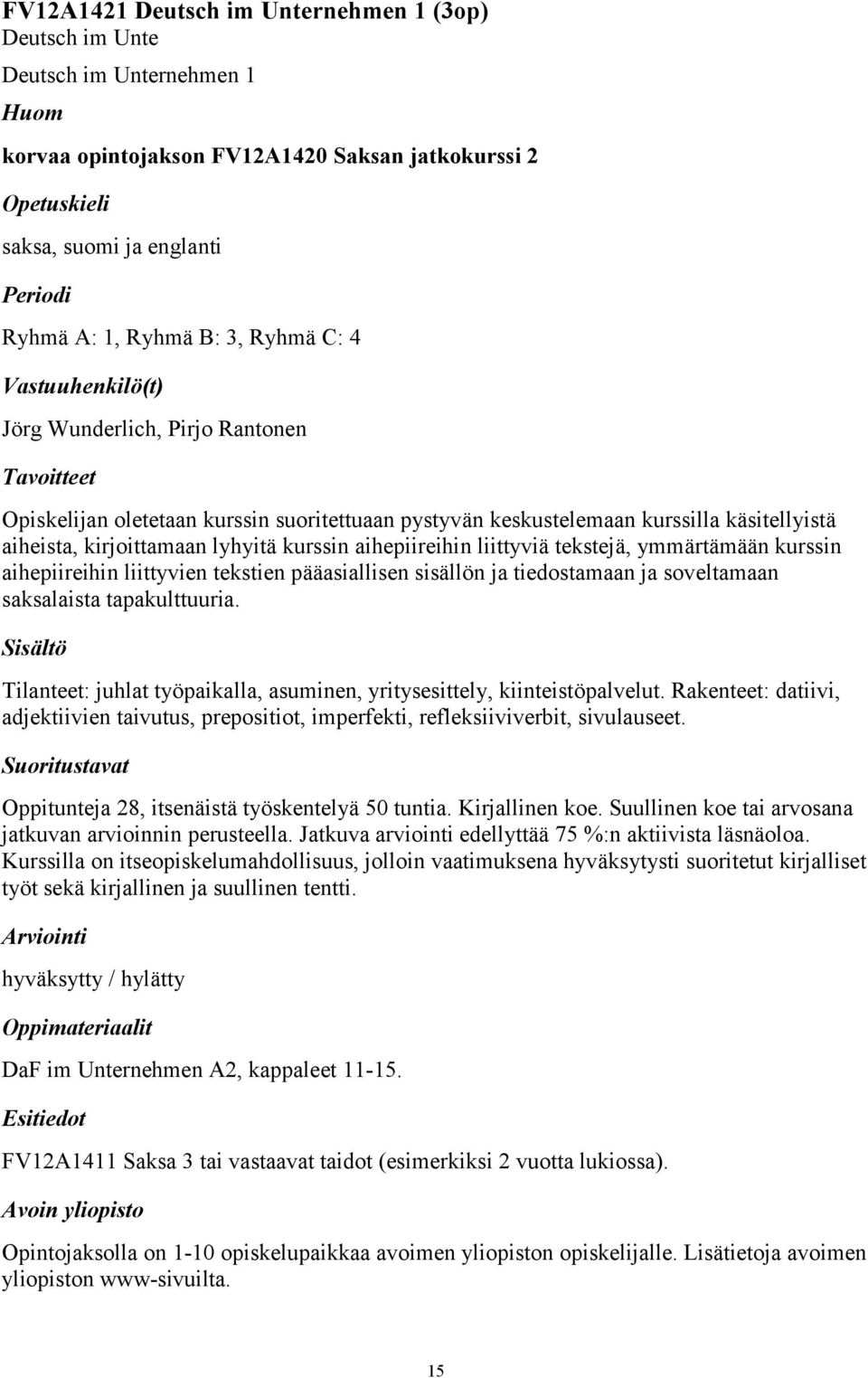 ymmärtämään kurssin aihepiireihin liittyvien tekstien pääasiallisen sisällön ja tiedostamaan ja soveltamaan saksalaista tapakulttuuria.