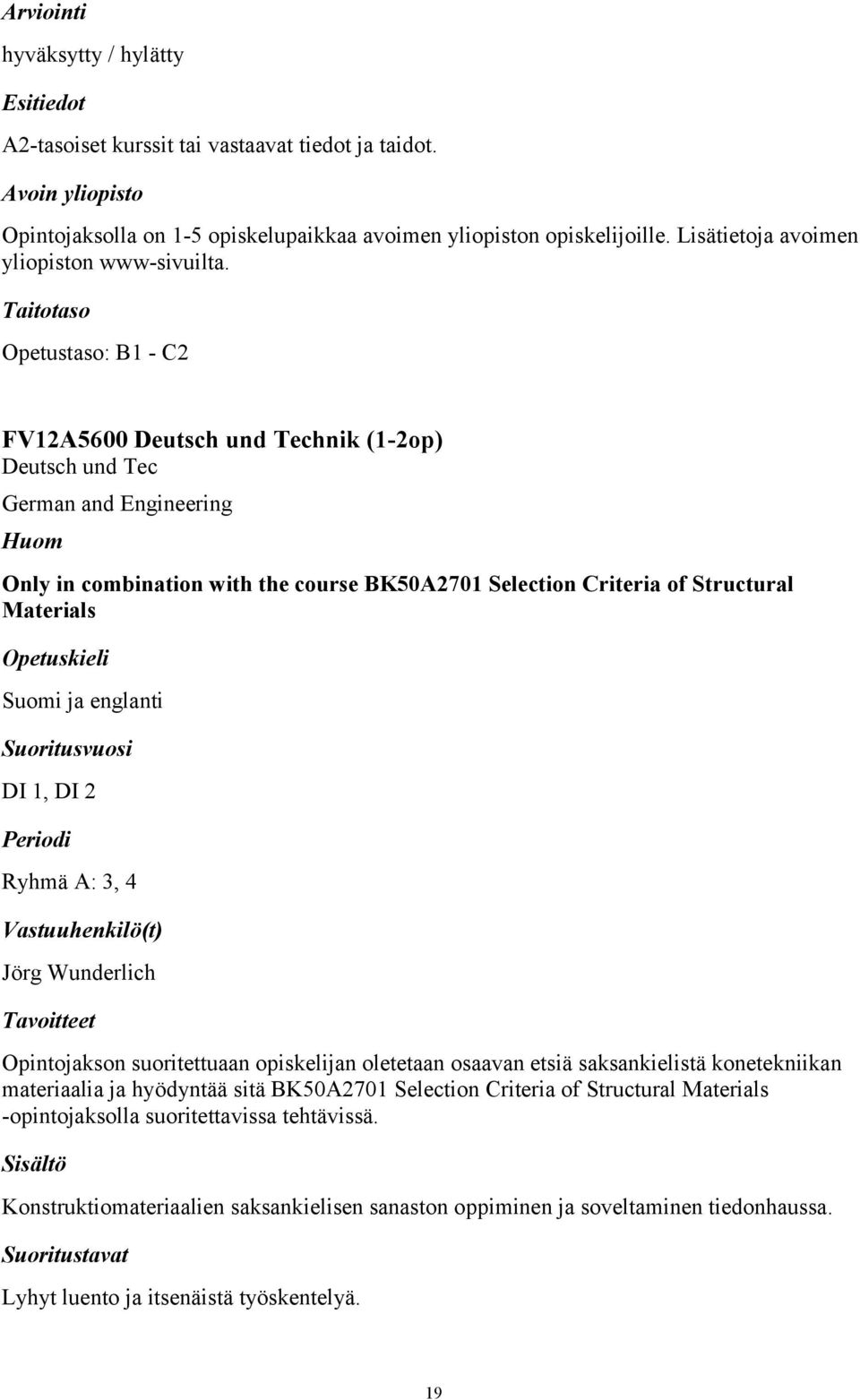 Structural Materials Suomi ja englanti Suoritusvuosi DI 1, DI 2 Ryhmä A: 3, 4 Jörg Wunderlich Opintojakson suoritettuaan opiskelijan oletetaan osaavan etsiä saksankielistä konetekniikan