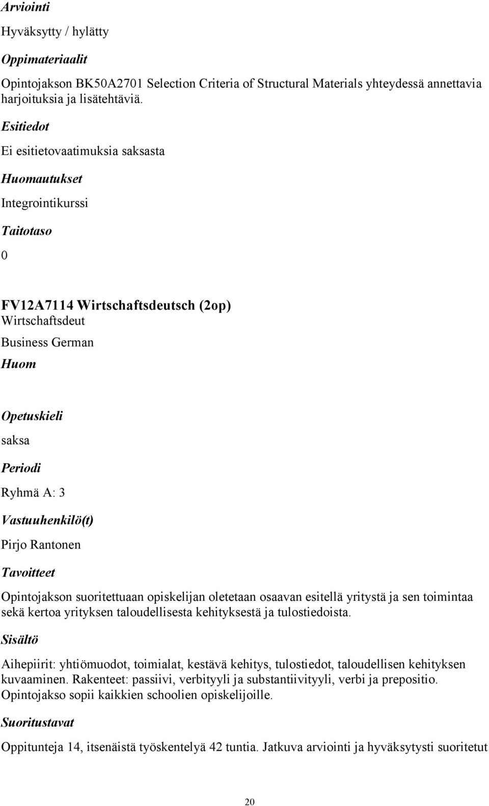 opiskelijan oletetaan osaavan esitellä yritystä ja sen toimintaa sekä kertoa yrityksen taloudellisesta kehityksestä ja tulostiedoista.