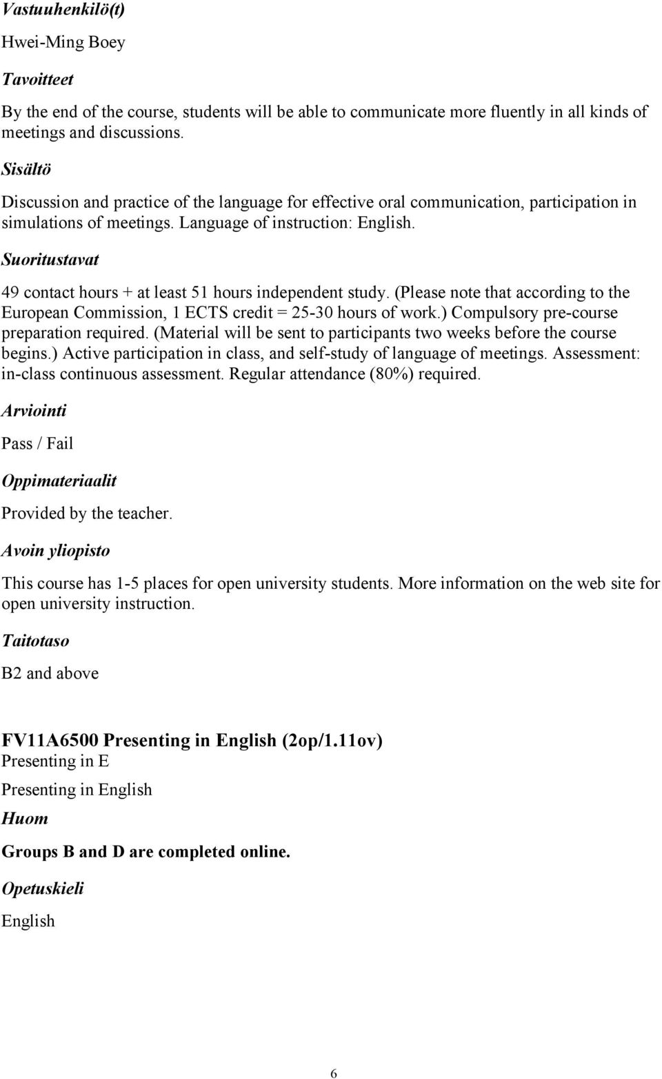 49 contact hours + at least 51 hours independent study. (Please note that according to the European Commission, 1 ECTS credit = 25-30 hours of work.) Compulsory pre-course preparation required.