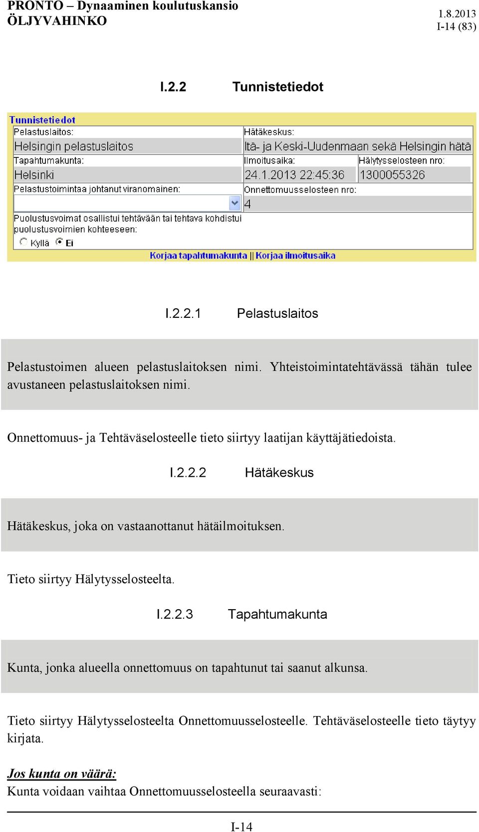 2.2 Hätäkeskus Hätäkeskus, joka on vastaanottanut hätäilmoituksen. Tieto siirtyy Hälytysselosteelta. I.2.2.3 Tapahtumakunta Kunta, jonka alueella onnettomuus on tapahtunut tai saanut alkunsa.